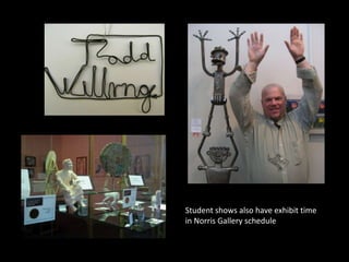 Student shows also have exhibit time
in Norris Gallery schedule
 