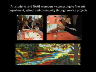 Art students and NAHS members – connecting to fine arts
department, school and community through service projects
 