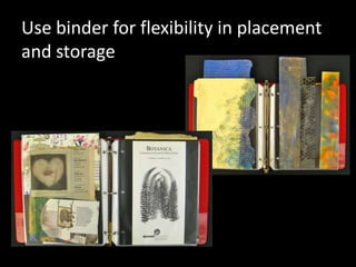 Use binder for flexibility in placement
and storage
 