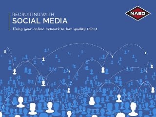 RECRUITING WITH 
SOCIAL MEDIA 
Using your online network to lure quality talent 
 