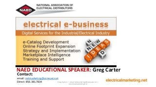 NAED EDUCATIONAL SPEAKER: Greg Carter
Contact:
email: netmarketing@comcast.net
Direct: 856.381.7834 Greg Carter: | email netmarketing@comcast.net |
electricalmarketing.net
 