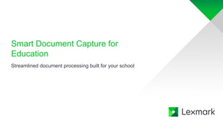 Smart Document Capture for
Education
Streamlined document processing built for your school
 