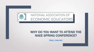WHY DO YOU WANT TO ATTEND THE
NAEE SPRING CONFERENCE?
https://naee.net/
 