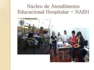 Núcleo de Atendimento
Educacional Hospitalar - NAEH
 