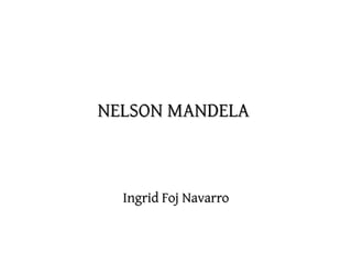 NELSON MANDELANELSON MANDELA
Ingrid Foj NavarroIngrid Foj Navarro
 
