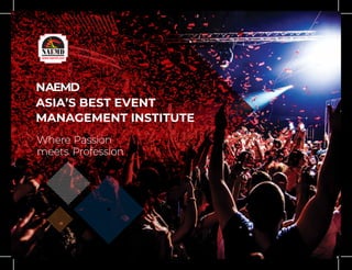 01
Where Passion
meets Profession
ASIA’S BEST EVENT
MANAGEMENT INSTITUTE
NAEMD
 