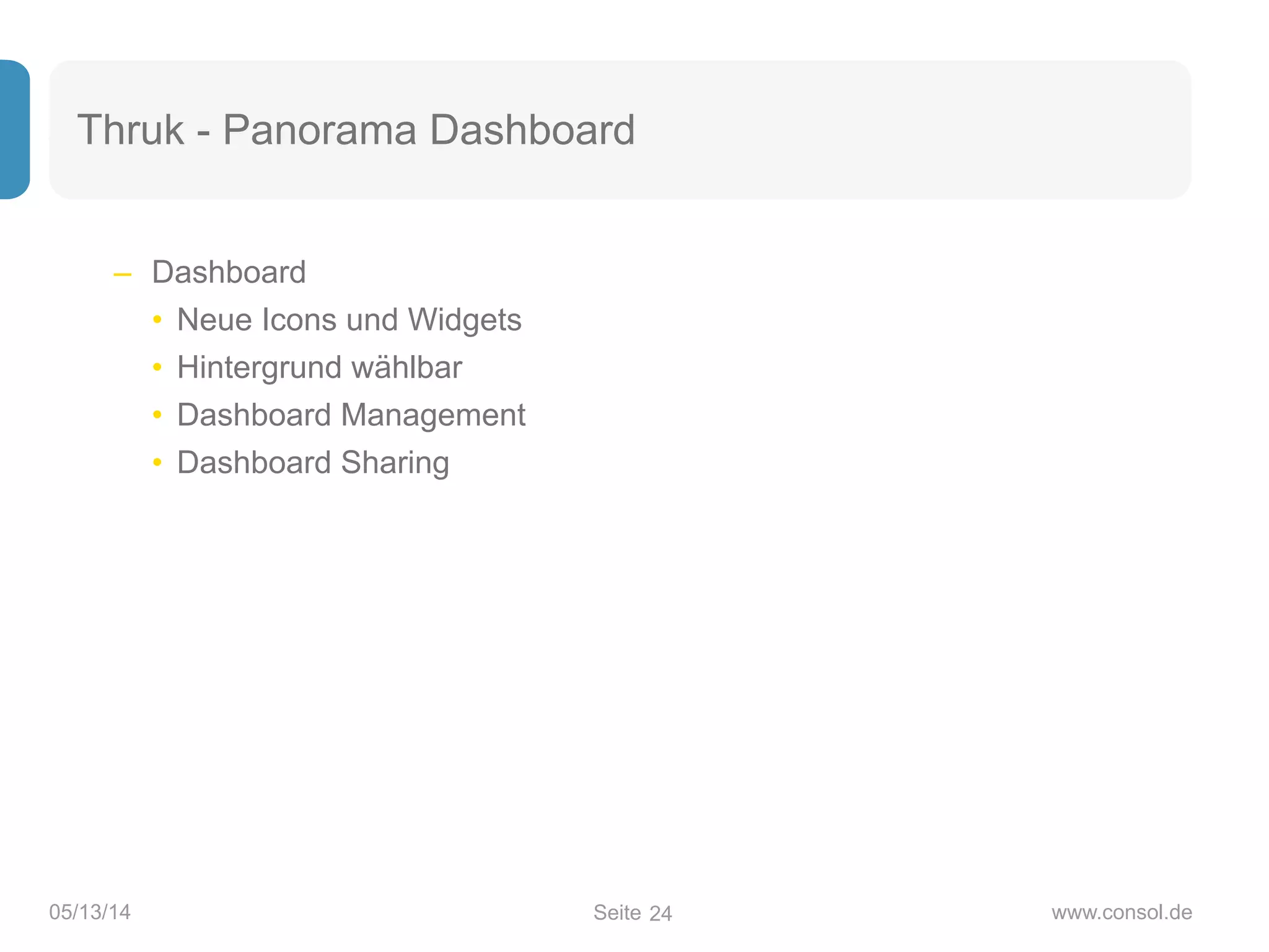 Seite05/13/14 www.consol.de
Thruk - Panorama Dashboard
– Dashboard
• Neue Icons und Widgets
• Hintergrund wählbar
• Dashboard Management
• Dashboard Sharing
24
 