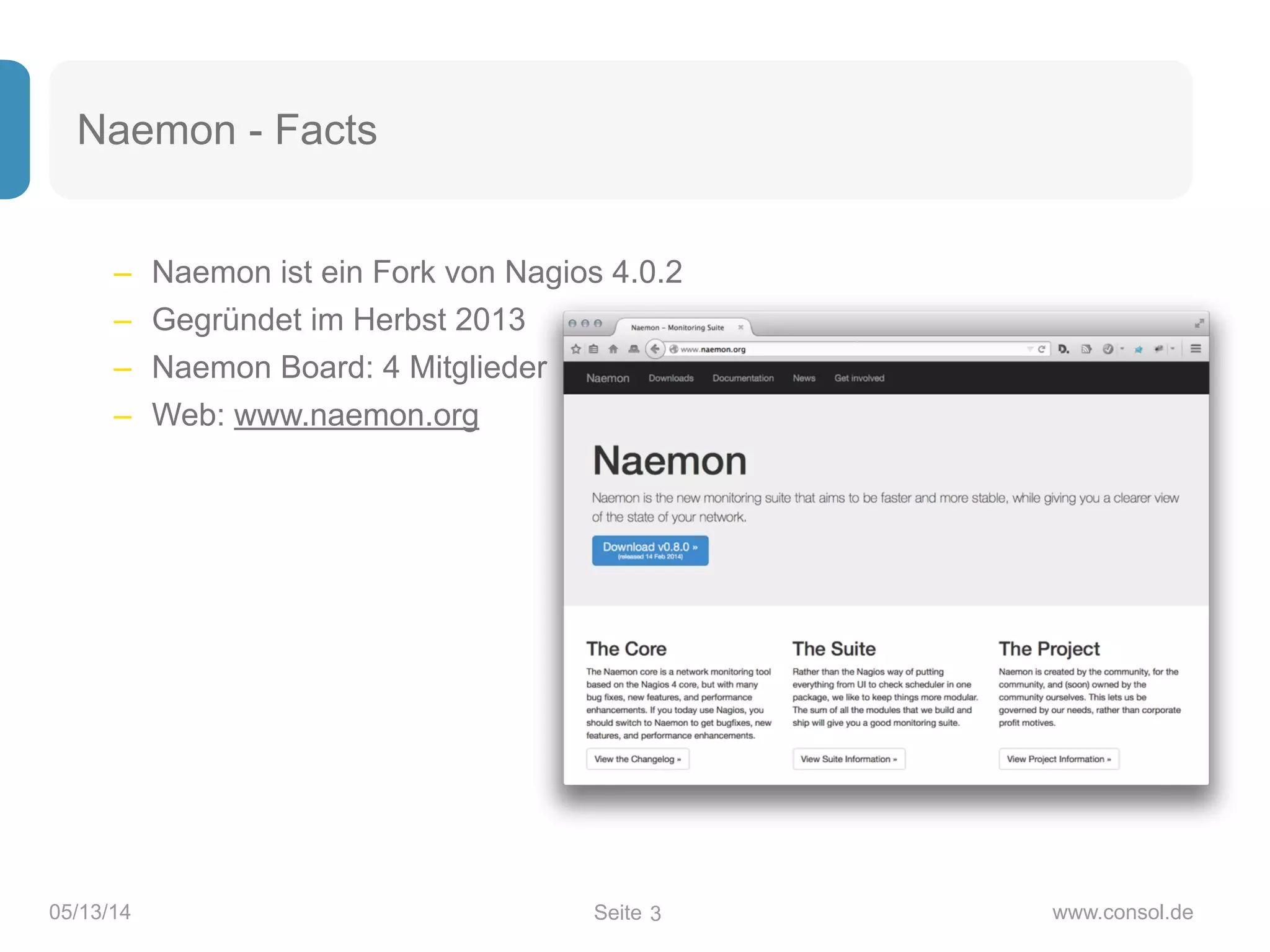Seite05/13/14 www.consol.de
Naemon - Facts
– Naemon ist ein Fork von Nagios 4.0.2
– Gegründet im Herbst 2013
– Naemon Board: 4 Mitglieder
– Web: www.naemon.org
3
 