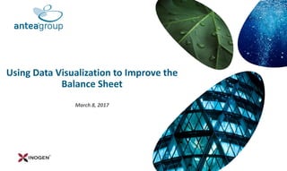 Using Data Visualization to Improve the
Balance Sheet
March 8, 2017
 