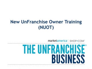 New UnFranchise Owner Training
(NUOT)
 