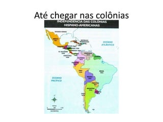 Até chegar nas colônias
 