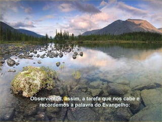 Observemos, assim, a tarefa que nos cabe e recordemos a palavra do Evangelho: Observemos, assim, a tarefa que nos cabe e recordemos a palavra do Evangelho: 