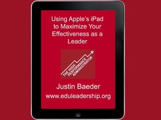 Using Apple’s iPad
 to Maximize Your
 Effectiveness as a
       Leader




   Justin Baeder
www.eduleadership.org
 