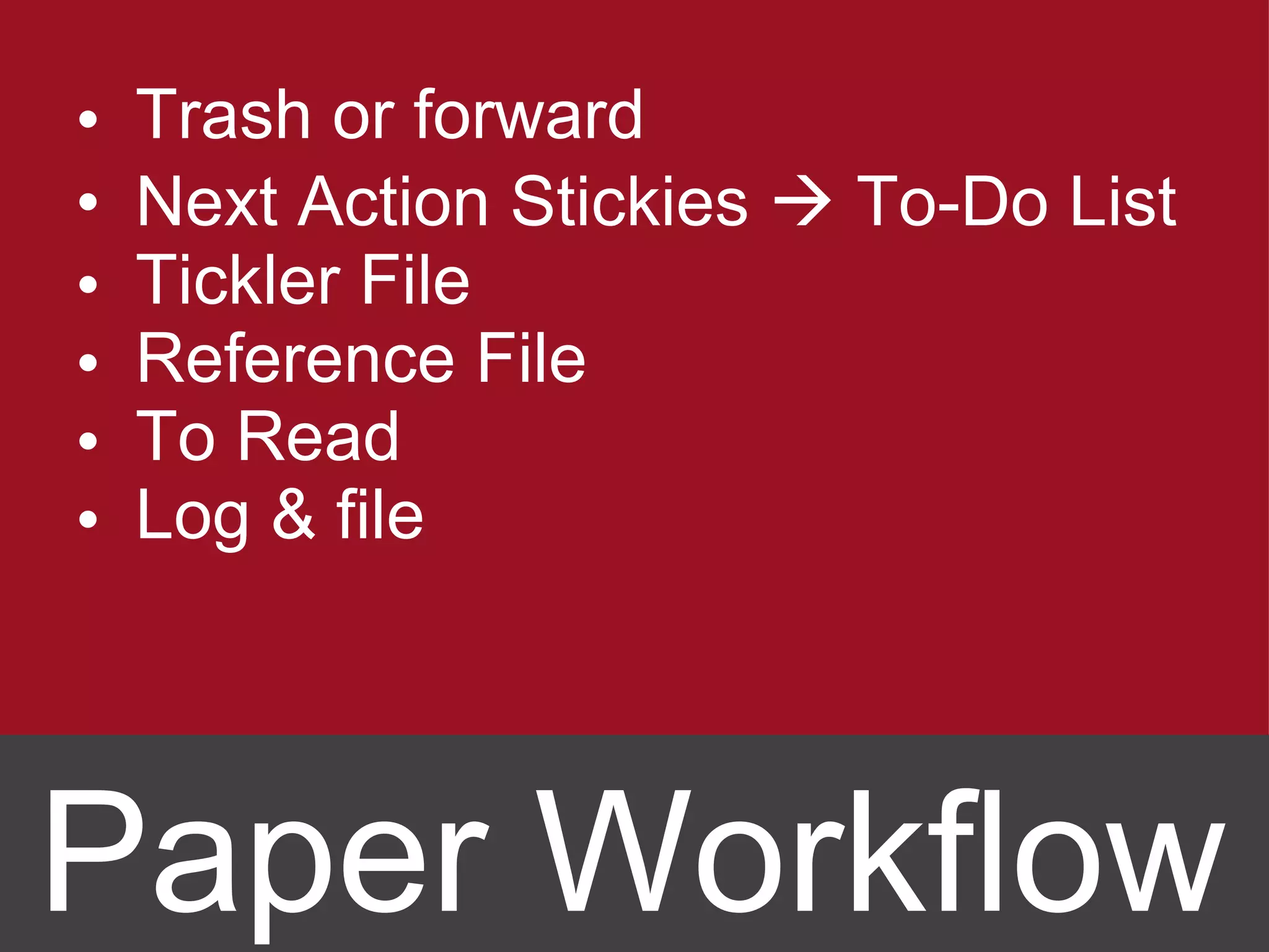 Trash or forward Next Action Stickies    To-Do List Tickler File Reference File To Read Log & file Paper Workflow 