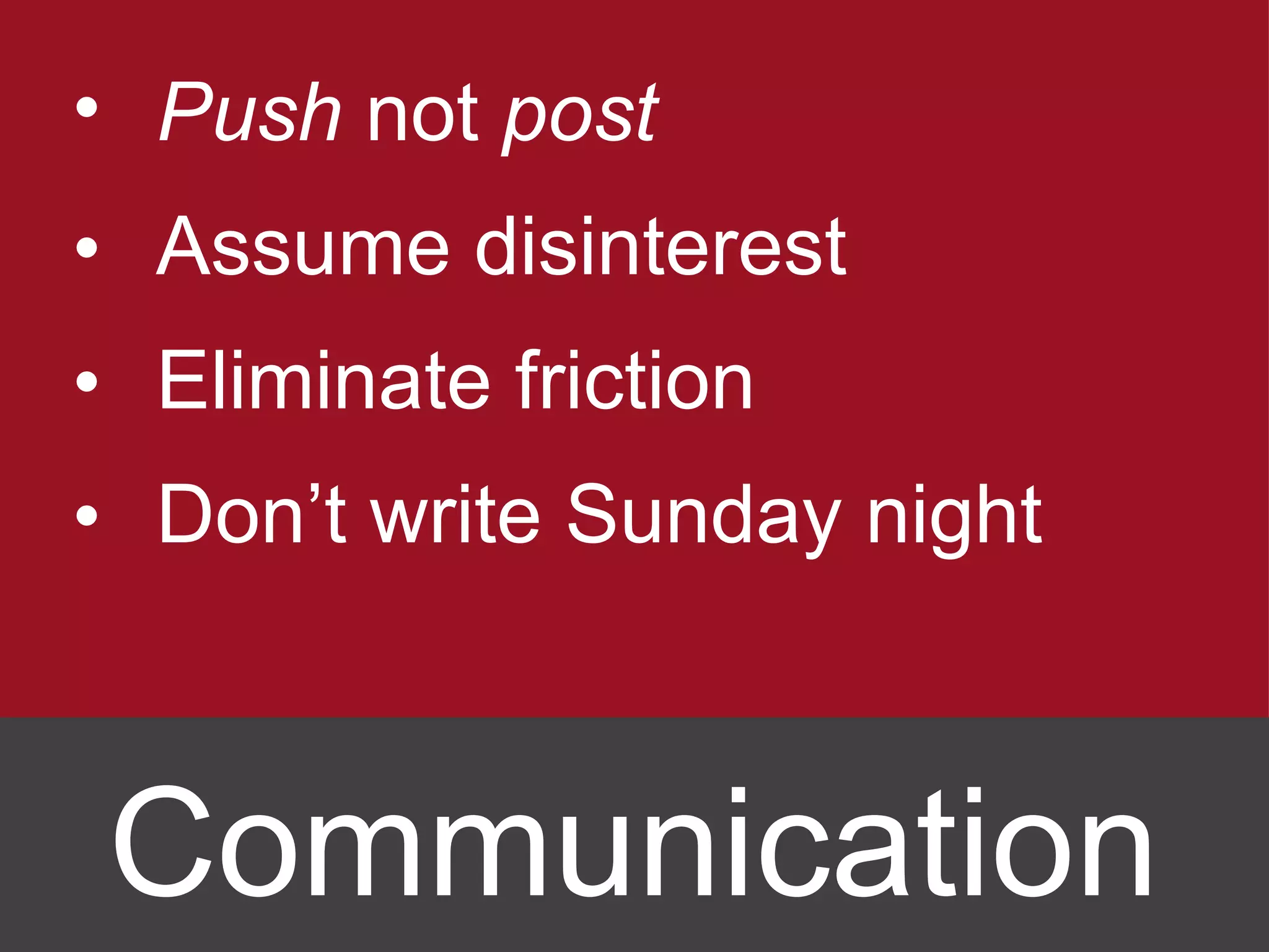 Push  not  post Assume disinterest Eliminate friction Don’t write Sunday night Communication 