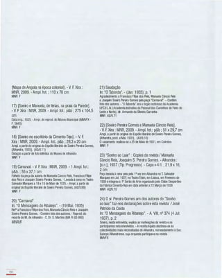 [Mapa de Angola na época colonial]. - V. F. Xira :
MNR, 2009. - Ampl. fot. ; 1 1 0 x 70 cm
MNR F
1 7) [Soeiro e Manuela, de férias, na praia da Parede].
- V. F. Xira : MNR, 2009. - Ampl. fot.: p&b ; 275 x 1 04,5
cm
Data orig.: 1935. - Amp!. de reprod. do Museu Municipal (MMVFX ­
U640)
MNR F
1 8) [Soeiro no escritório da Cimento-Tejo]. - V. F.
Xira : MNR, 2009. - Ampl. fot.: p&b ; 28,3 x 20 cm
Amp!. a partir do original do Espólio literário de Soeiro Pereira Gomes,
[Alhandra, 1 935]. (A2/8.1 1 )
Datação a partir de loto idêntica do Museu de Alhandra
MNR F
1 9) Carnaval. - V. F. Xira : MNR, 2009. - 1 Ampl. fot.:
p&b. ; 55 x 37,1 cm
Folheto da peça da autoria de Manuela Câncio Reis, Francisco Filipe
dos Reis e Joaquim Soeiro Pereira Gomes. - Levada à cena no Teatro
Salvador Marques a 1 8 e 1 9 de Maio de 1935. - Amp!. a partir do
original do Espólio literário de Soeiro Pereira Gomes, (A2/9.69)
MNR F
20) "Carnaval"
ln: "O Mensageiro do Ribatejo". - (1 9 MaL 1 935)
Rela a Francisco Filipe dos Reis, ManuelaCâncio Reis e Joaquim
Soeiro Pereira Gomes. - Contém loto dos autores. - Reprod. do
recorte do M. de Alhandra - C. Dr. S. Martins (MA R-92-96D)
MNR/F
100
-
21) Saudação
ln: "O Taborda". - (Jun. 1 935), p. 1
Agradecimento a Francisco Filipe dos Reis, Manuela Câncio Reis
e Joaquim Soeiro Pereira Gomes pela peça "Carnaval". - Contém
loto dos autores. - "O Taborda" era o órgão noticioso da Academia
I.P.C.F.L.N. (Academia Instrutiva do Pessoal dos Caminhos de Ferro do
Leste e Norte), dir. Armando da Silveira Garranha
MNR A2/9.71
22) [Soeiro Pereira Gomes e Manuela Câncio Reis].
- V. F. Xira : MNR, 2009. - Ampl. fot.: p&b ; 51 x 29,7 cm
Amp!. a partir do original do Espólio literário de Soeiro Pereira Gomes,
[Alhandra, pos!. a Mai. 1 931), (A2/8.1 0)
O casamento realizou-se a 25 de Maio de 1 931, em Coimbra
MNR F
23) "Sonho ao Luar" : Copias da revista/ Manuela
Câncio Reis, Joaquim S. Pereira Gomes. - Alhandra :
[s.n.], 1937 (Tip. Progresso). - Capa+4 fI. ; 21 ,9 x 16,
2 cm
Peça levada à cena pela pela 1a vez em Alhandra no T. Salvador
Marques em Ju!. 1 937; no Teatro Éden, em Lisboa, em Fevereiro de
1 938 e integrou o 10 Serão de Arte organizado pelo Clube Desportivo
da Fábrica Cimento-Tejo em data anterior a 23 Março de 1 938
MNR A2/9.70
24) O sr. Pereira Gomes um dos autores do "Sonho
ao luar" faz-nos declarações sobre esta revista /José
Patrício da Costa
ln: "O Mensageiro do Ribatejo". - A. VIII, nO 374 (4 Jul.
1937), p. 2
Soeiro, nesta entrevista, explica as motivações da revista e os
participantes nela envolvidos. - A receita líquida destinou-se às
colectividades mais necessitadas de Alhandra, nomeadamente à Soe.
Euterpe Alhandrense, cuja orquesta participava na revista
BMVFX
 