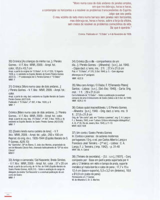 "Moro numa casa de dois andares de janelas amplas,
em que me debruço, horas e horas,
a contemplar os horizontes e a resolver os problemas transcendentes do Espírito.
Julgo que sou poeta.
O meu vizinho do lado mora numa barraca sem janelas nem horizontes,
mas debruça-se, horas e horas, sobre a forja da oficina,
sem meios de resolver os problemas comezinhos da vida.
30) Crónica [As crianças da minha rua..] I Pereira
Gomes. - V. F. Xira : MNR, 2009. - Ampl. fot.:
color.; 65,6 x 43,7 cm
Ampl. a partir do original de "O Diabo", A. VI, na 255, 12 Agosto
1939, p. 4, existente no Espólio literário de Soeiro Pereira Gomes
(A2/2.5) . - 1a colaboração de S. Pereira Gomes n' "O Diabo"
MNR F
31) Crónica [Moro numa casa de dois andares...]
I Pereira Gomes. - V. F. Xira : MNR, 2009. - Ampl. fot.:
color.
Ampl. a partir do orig. dact. existente no Espólio literário de Soeiro
Pereira Gomes (A2/2.6/A)
Publicado n' "O Diabo", nO 267, 4 Nov. 1939, p. 8
MNR F
Crónica [Moro numa casa de dois andares...] I Pereira
Gomes. - V. F. Xira : MNR, 2009. - Ampl. fot.: color.
Ampl. a partir do orig. imp. ("O Diabo", na 267, 4 Nov. 1939, p. 8)
existente no Espólio literário de Soeiro Pereira Gomes (A2/2.6/B)
MNR F
32) [Soeiro lendo numa cadeira de lona]. - V. F.
Xira : MNR, 2009. - Ampl. fot.: p&b.; 250 x 1 00 cm
Reprod. do orig. de C. 1935-1 944 (Espólio literário de S.
P. Gomes, A2/8.13)
Na "Quintinha", Qta do Alamo, S. João dos Montes, propriedade da
avó de Manuela Câncio Reis, chamada habitualmente de "QI" da viúva
Câncio"
MNR F
33) Amigo e camarada I Sol Nascente; Breda Simões.
- V. F. Xira : MNR, 2009. - Amp!. fot.: color. ; 57 x 20 cm
Ampl. a partir da carta orig. de 14 Fev. de 1 940 (Espólio literário de
Soeiro Pereira Gomes, A2/6.2.6). - Sobre a aceitação do cargo de
delegado da revista 'Sol Nascente' e a eventual publicação de um
conto de Soeiro
MNR F
106
-
Diz que é operário."
Crónica. Publicada em "O Diabo" a 4 de Novembro de 1939.
34) Crónica [Eu e êle - companheiros de um
dia...] I Pereira Gomes. - [Alhandra] : [s.n.], Jul. 1 940.
- Cópia dact. cl ems. ms. : 2 fI. ; 27,4 x 21 ,6 cm
Pub. n' "O Diabo", na 315, 5 Out. 1940, p. 5. - Com algumas
diferenças no 20 parágrafo
MNR A2/2.8
35) Meu caro Amigo I O Diabo; F. P.[Fernando Piteira]
Santos. - Lisboa : [s.n.] , [Set.-Dez. 1 940]. - Carta: Orig.
mst. : 1 fI. ; 29 x 21 ,6 cm
Cartatimbrada de "O Diabo". - Sobre a publicação (e eventual
censura) de uma Crónica/conto de Soeiro (talvez a de 5 Oul. de 1940)
MNR A2/6.2.10
36) Coisas quási inacreditáveis I J S Pereira Gomes.
- Alhandra : [s.n.], 1 940. - Orig. dact. cl ems. ms.: 9
fI. ; 27,8 x 21 ,8 cm
Orig. de "Um conto" pub. em "Contos e poemas", org. C. A. Lança e
F. J. Tenreiro, 1942, e em "Leitura: Crítica e informação bibliográfica",
A. III, nO 35, Rio de Janeiro, Nov. 1945, p.11-13
MNR A2/2.10/B
37) Um conto I Soeiro Pereira Gomes
ln: Contos e poemas : de autores modernos
portugueses I Org. e ed. por Carlos Alberto Lança e
Francisco José Tenreiro. - [1a ed.] . - Lisboa : C. A.
Lança, F. J. Tenreiro, ( imp. 1 942). - p. 31 -40
MNR Bib. A. Cabral
38) [Tinteiro de secretária]. - [S.I. : s.n.], [1 93?]. - Conj.
composto por : Base em pedra preta suportada por 4
pés cl 2 tinteiros em vidro e tampa de prata, suporte
metálico pi mata-borrão e cabo de pena ; 17,7 x 1 5 x
12,4 cm (base+suporte), 5,5 x 3,2 cm (tinteiros), 1 8,6
x 0 0,9 cm (cabo de pena)
Pertencente a S. P. Gomes
M. de Alhandra-C. Dr. S. Martins
 