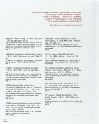 "Passeio de barco à vela. Vela vermelha e gente vermelha: malta do Diabo.
99) [Soeiro e Álvaro Cunhal]. - V. F. Xira : MNR, 2009.
- Ampl. fot.: p&b ; 250 x 200 cm
Ampl. parcial do orig. do início dos anos 40 (1940-42) de um dos
"Passeios no Teia". - Na foto orig. estavam presentes : Carlos Pato,
Soeiro Pereira Gomes, António Vitorino, Álvaro Cunhal, Jerónimo
Matos (Tarrinca), proprietário do Liberdade, e outros
MNR F
1 00) [Soeiro preparando-se para acender um cigarro].
- V. F. Xira : MNR, 2009. - Ampl. fot.: p&b ; 250 x 1 50
cm
Na "Quintinha", ata do Álamo, S. João dos Montes. - Ampl. do orig.
do M. de Alhandra - C. Dr. S. Martins (MA R-92-4490)
MNR F
1 01) Meu caro camarada / Joaquim Namorado.
- V. F. Xira : MNR, 2009. - Ampl. fot.: p&b ; 56 x 21
cm
Ampl. da carta (orig. ms.) enviada a Soeiro e datada de 1 de Maio
1942 (Espólio literário de Soeiro Pereira Gomes, A2/6.2.20). - S/
a publ. de "Engrenagem" na Editorial Saber. - Referência a Avelino
Cunhal, Alves Redol e Afonso Ribeiro
MNR F
1 02) [Notas preparatórias para o romance
Engrenagem] / [Soeiro Pereira Gomes]. - [Alhandra?,
1 942?-1 944?]. - Orig. ms.: 1 1 fI. ; 1 2,1 x 7,2 cm;
24,5 x 1 8,2 cm; 21 x 1 4 cm; 27,8 x 21 ,8 cm
Estas notas encontravam-se junto ao manuscrito de "Engrenagem".
Apontamentos diversos, descrição das personagens, índice
descritivo
MNR A2/2.2/D
1 03) Engrenagem / João amargo (pseud. de Soeiro
Pereira Gomes). - [Alhandra?], Nov. 1 942 - 2 Out.
1 944. - Orig. ms. a grafite, caneta e lápis vermelho :
92, 1 0 fI. ; 21 ,8 x 1 3,9 cm
Orig. e notas. - Indicação de datas nas pág. 4 e 96. - Iniciado em
Alhandra e terminado já na clandestinidade
MNR A2/2.2/A
144
-
Fomos almoçar às obras uma caldeirada à fragateiro.
Cantou-se (que cantos!...) e conversou-se à vontadinha.
Lembrança do Redol de quem sou agora muito amigo.
Vou com ele até para férias em meados de Julho."
Carta de Soeiro para o irmão Alfredo, 3 de Junho de 1940
Engrenagem / João amargo (pseud. de Soeiro
Pereira Gomes). - V. F. Xira : MNR, 2009. - Ampl. fot.:
color. ; 1 31 x 77,7 cm
Ampl. do 10 e 20 fI. do orig. ms. do Espólo literário de Soeiro
Pereira Gomes (A2/2.2/A). - Iniciado em Alhandra e terminado já na
clandestinidade
MNR F
1 04) Engrenagem / [Soeiro] Pereira Gomes.
- [S.I.], Set. 1 944. - Orig. dact. c/ ems. ms.: 1 82
fI. ; 27 x 21 cm
Executado provavelmente entre Julho 1944 e Setembro 1944, na
clandestinidade. - Versão publicada na 13 ed. do livro em 1951
MNR A2/2.2/B
1 05) Embate, Engrenagem / João amargo (pseud.
de Soeiro Pereira Gomes). - [S.I.], Set. 1 944. - Cópia
dact. c/ ems. ms.: 84 fI. ; 28 x 22,2 cm
Versão final do romance. - O título "Engrenagem" encontra-se
riscado, assumindo o titulo de "Embate". - Versão efectuada na
clandestinidade ?
MNR A2/2.2/C
1 06) [Soeiro à secretária] / [Carlos Tomé]. - V. F.
Xira : MNR, 2009. - Ampl. fot.: p&b ; 75 x 50 cm
Ampl. da reprod. do orig. de [1940-1944] do Espólio literário de
Soeiro Pereira Gomes (A2/B.19)
MNR F
107) Alhandra - Fábrica "Cimento Tejo", 1 942 /
Almeida Carvalho. - V. F. Xira : MNR, 2009. - Ampl.
fot.: p&b
Ampl. da foto/postal orig. do M. de Alhandra- C. Dr. S. Martins (MA
R-92-12-3)
MNR F
 