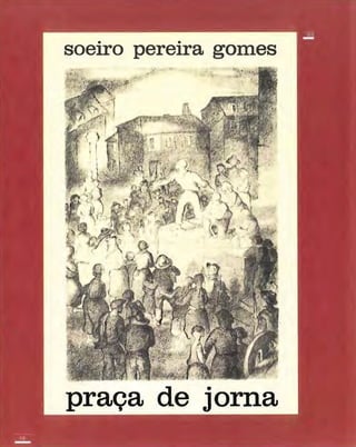 soeiro pereira gomes
• )_�..� • .f. �:
. ...
,J"I'. "
praça de jorna
 