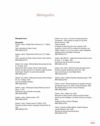 Bibliografia
Bibliografia Activa
Monografias
Esteiros. Lisboa : Edições Sirius (Romance, 2). 1 a edição,
1 941 .
Capa e desenhos de Álvaro Cunhal.
MNR GMS/LiV2223
Esteiros. Lisboa : Edições Sirius (Romance, 2). 2a edição,
1 942.
Capa e desenhos de Álvaro Cunhal. Autoria: Pereira Gomes.
MNR GMS/LiV31 1 8
Esteiros. imp. Lisboa : Editorial Gleba (Romancistas de hoje,
5). 3a edição, 1 946.
Desenhos de Álvaro Cunhal. Autoria: Pereira Gomes.
Desenho da capa inspirado no 2° desenho original de Álvaro
Cunhal (para "Outono") de autoria desconhecida.
MNR GMS/LiV241 1
Esteiros. imp. Lisboa : Publicações Europa-América (Século
XX, 43). 4a edição, 1 962.
Capa de Sebastião Rodrigues.
MNR GMS/LiV0751
Esteiros. Lisboa : Publicações Europa-América (Livros de
Bolso, 1). 1 971 .
Desenho da capa de Dorindo de Carvalho.
MNR GMS/LiV0850
Esteiros. Lisboa : Edições Avante. 1 977.
MNR GMS/LiV0750
Esteiros. Lisboa : Edições Avante. 5a Edição, 1 979.
Desenhos de Álvaro Cunhal. Introdução de Isabel Pires de
Lima.
MNR GMS/LiV 091 5
Esteiros. imp. Lisboa : Círculo de Leitores (Romances
Portugueses - Obras-primas do século XXI dir. David
Mourão-Ferreira). 1 988.
Capa de Antunes.
Introdução de Isabel Pires de Lima ( incluindo: Perfil
biográfico, A obra de SPG no contexto do movimento neo­
realista, "Esteiros" ou a arte de sonhar o futuro, Bibliografia,
Antologia Crítica, Cronologia Comparada).
MNR GMS/LiV1 731
Esteiros. Mem Martins : Publicações Europa-América (Livros
de bolso, 1). 9a edição, 1 990.
Desenho da capa de Dorindo de Carvalho.
MNR GMS/ LiV2165
Esteiros. imp. Lisboa : Editorial Caminho (Caminho jovens.
Grandes romances da literatura juvenil, 26). 1 993.
Capa sob ilustração de José Miguel Ribeiro.
MNR GMS/LiV3765
Esteiros. Lisboa : Editores Reunidos (Narrativa actual). 1 994.
MNR GMS/LiV3702
Esteiros. Lisboa : Planeta DeAgostini (Os grandes escritores
portugueses actuais / dir. Urbano Tavares Rodrigues). 2000.
Nota biobliográfica de Urbano Tavares Rodrigues.
MNR GMS/LiV6834
Esteiros. Porto : Edições Asa. 2002.
Ilustrações de Álvaro Cunhal. Retratos de Soeiro Pereira
Gomes por José Rodrigues e de Álvaro Cunhal por Armando
Alves.
Prefácio de Urbano Tavares Rodrigues.
MNR GMS/LiV7429
Esteros. Tradução de Mário Merlino. Madrid: Alfaguara
(Juvenil Alfaguara, 330). 1 988.
Desenho da capa de Fuencisla dei Amo.
MNR GMS/LiV1 732
 