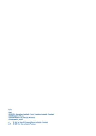 Fotos:
Cover
© 2000 Rick Maiman/David and Lucile Packard Foundation, cortesia da Photoshare
© 2009 UNAIDS/O.O’Hanlon
© 2006 Basil A. Sa /CCP, cortesia da Photoshare
© 2006 UNAIDS/G. Pirozzi.
p.1      © 2004 Ian Oliver/SFL/Grassroot Soccer, cortesia da Photoshare
p.37     © 2006 Rose Reis, cortesia da Photoshare
 
