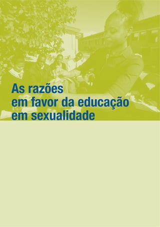 As razões
em favor da educação
em sexualidade
 