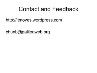 Contact and Feedback <ul><li>http://itmoves.wordpress.com </li></ul><ul><li>[email_address] </li></ul>