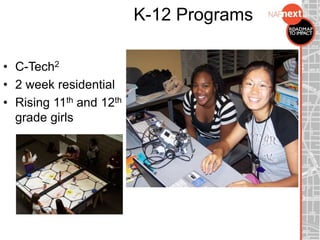K-12 Programs
• C-Tech2
• 2 week residential
• Rising 11th and 12th
grade girls
 