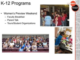 K-12 Programs
• Women’s Preview Weekend
– Faculty Breakfast
– Parent Talk
– Tours/Student Organizations
 