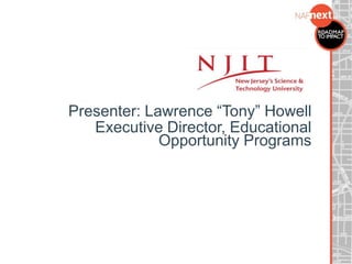 Presenter: Lawrence “Tony” Howell
Executive Director, Educational
Opportunity Programs
 