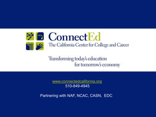 www.connectedcalifornia.org510-849-4945          Partnering with NAF, NCAC, CASN,  EDC