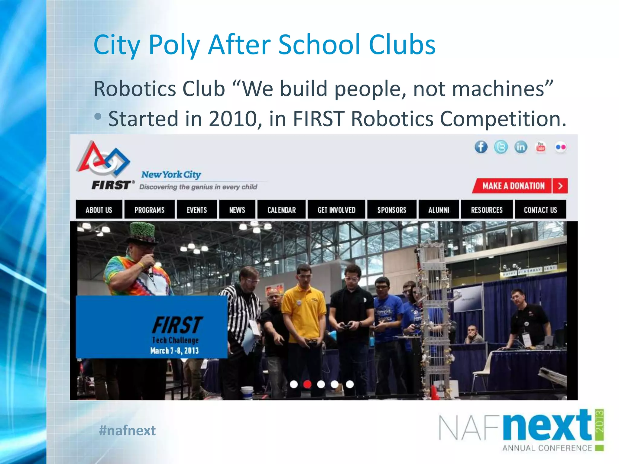 #nafnext
City Poly After School Clubs
Robotics Club “We build people, not machines”
• Started in 2010, in FIRST Robotics Competition.
 
