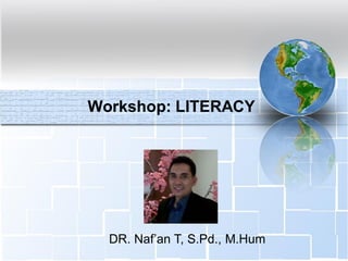 Workshop: LITERACY 
DR. Naf’anT, S.Pd., M.Hum  