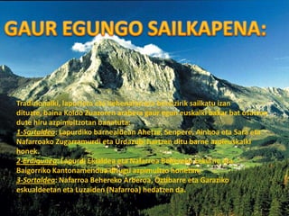 Tradizionalki, lapurtera eta behenafarrera bereizirik sailkatu izan
dituzte, baina Koldo Zuazoren arabera gaur egun euskalki bakar bat osatzen
dute hiru azpimultzotan banatuta:
1-Sartaldea: Lapurdiko barnealdean Ahetze, Senpere, Ainhoa eta Sara eta
Nafarroako Zugarramurdi eta Urdazubi hartzen ditu barne azpieuskalki
honek.
2-Erdigunea: Lapurdi Ekialdea eta Nafarroa Behereko Lekuine eta
Baigorriko Kantonamendua ditugu azpimultzo honetan.
3-Sortaldea: Nafarroa Behereko Arberoa, Oztibarre eta Garaziko
eskualdeetan eta Luzaiden (Nafarroa) hedatzen da.
 