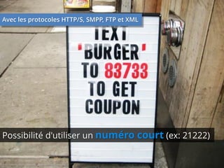 Avec les protocoles HTTP/S, SMPP, FTP et XML

Possibilité d'utiliser un numéro court (ex: 21222)

 