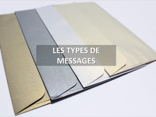 LES TYPES DE
MESSAGES

 