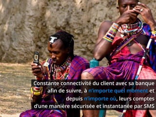 Constante connectivité du client avec sa banque
afin de suivre, à n’importe quel moment et
depuis n’importe où, leurs comptes
d’une manière sécurisée et instantanée par SMS

 