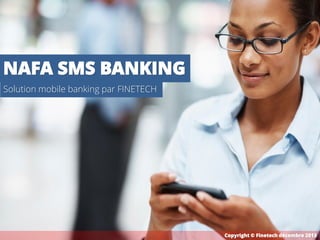 NAFA SMS BANKING
Solution mobile banking par FINETECH

Copyright © Finetech décembre 2013

 