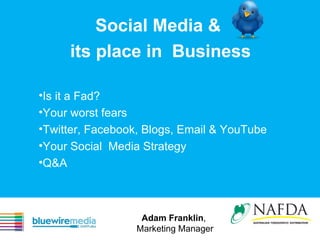 Social Media &  its place in  Business ,[object Object],[object Object],[object Object],[object Object],[object Object],Adam Franklin ,  Marketing Manager 