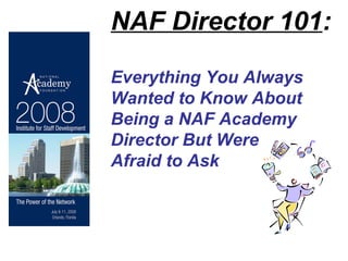 NAF Director 101 :   Everything You Always Wanted to Know About Being a NAF Academy Director But Were Afraid to Ask 