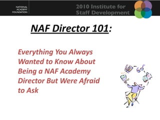 NAF Director 101: Everything You Always Wanted to Know About Being a NAF Academy Director But Were Afraid to Ask 