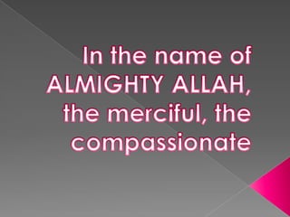 In the name of ALMIGHTY ALLAH, the merciful, the compassionate 