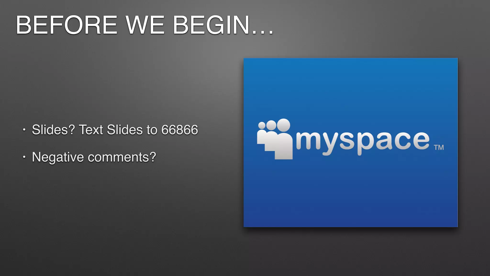 BEFORE WE BEGIN…
• Slides? Text Slides to 66866
• Negative comments?