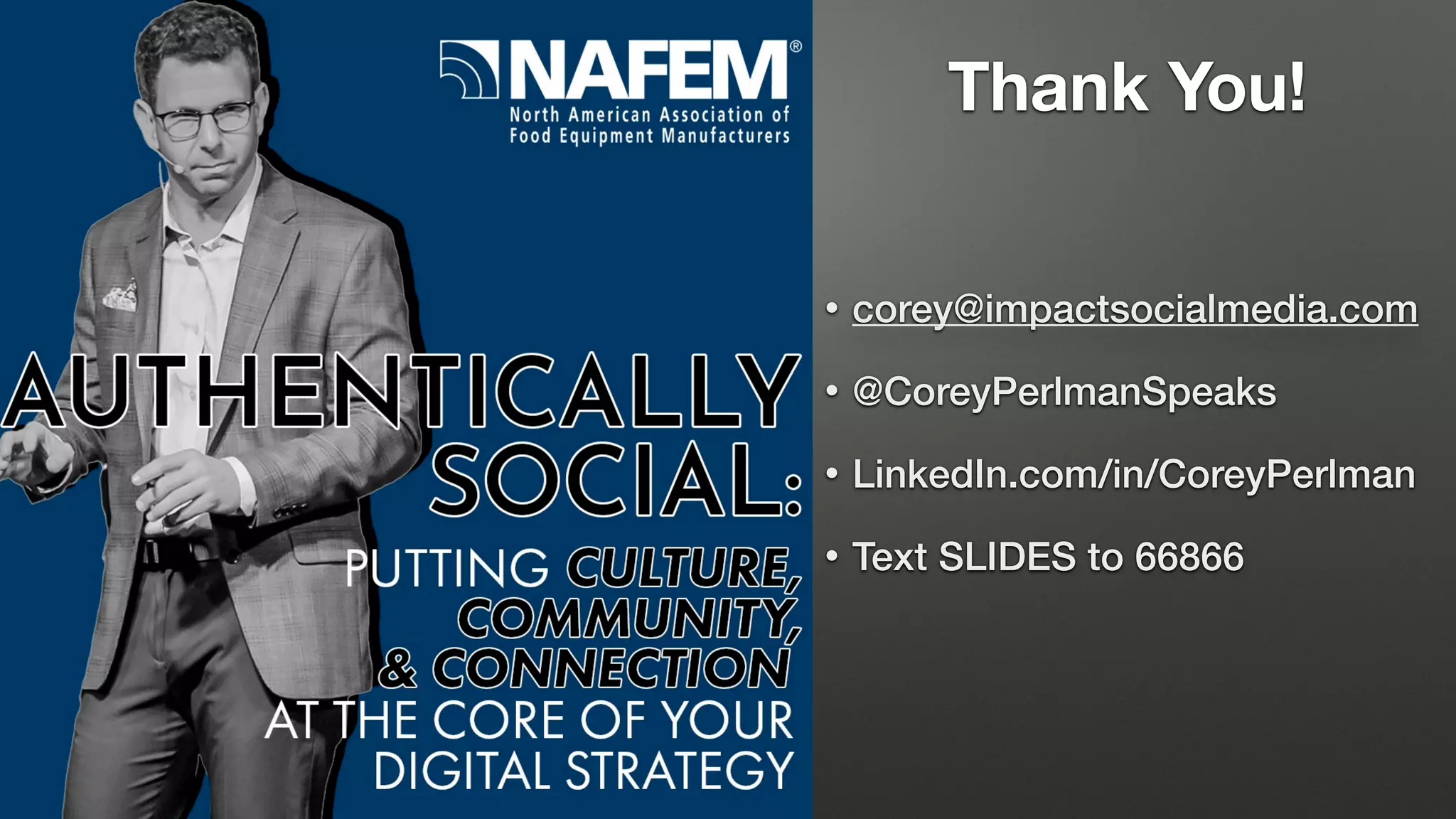 Thank You!
• corey@impactsocialmedia.com
• @CoreyPerlmanSpeaks
• LinkedIn.com/in/CoreyPerlman
• Text SLIDES to 66866