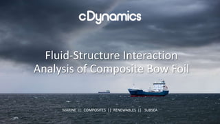 Fluid-Structure Interaction
Analysis of Composite Bow Foil
MARINE || COMPOSITES || RENEWABLES || SUBSEA
 