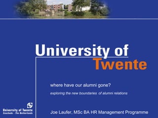 naam where have our alumni gone? exploring the new boundaries   of alumni relations Joe Laufer, MSc BA HR Management Programme 