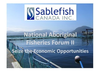 National Aboriginal
     Fisheries Forum II
Seize the Economic Opportunities
 