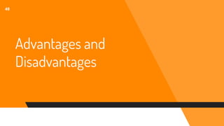 Advantages and
Disadvantages
48
 