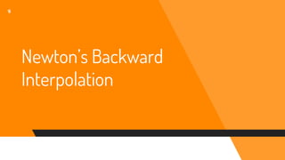 Newton’s Backward
Interpolation
9
 