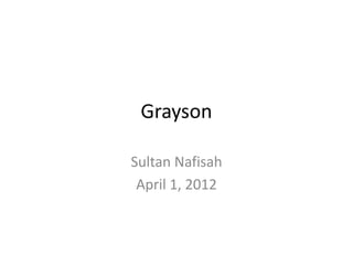 Grayson

Sultan Nafisah
 April 1, 2012
 